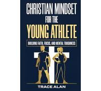 Christian Mindset for the Young Athlete: Building Faith, Focus, and Mental Toughness for Competition and Life (Christian Foundations for Young People)