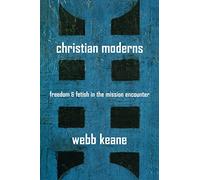 Christian Moderns: Freedom and Fetish in the Mission Encounter: 1 (The Anthropology of Christianity)