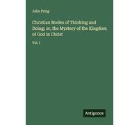 Christian Modes of Thinking and Doing; or, the Mystery of the Kingdom of God in Christ: Vol. I