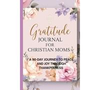 Christian Moms Gratitude Journal: A 90-Day Journey to Faith: Daily Reflections, Bible Verses, and Prayer Prompts to Embrace God’s Blessings