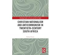 Christian Nationalism and Anticommunism in Twentieth-Century South Africa (Routledge Studies in Fascism and the Far Right)