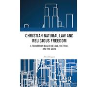 Christian Natural Law and Religious Freedom: A Foundation Based on Love, the True, and the Good
