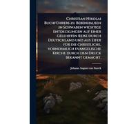 Christian Nikolai BuchfÃ1/4hrers zu Bebenhausen in Schwaben wichtige Entdeckungen auf einer gelehrten Reise durch Deutschland und aus Eifer fÃ1/4r die ... Kirche durch den Druck bekannt gemacht.