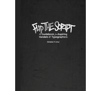 Flip The Script. A Guidebook For Aspiring, Vandals & Typographers: A Guidebook for Aspiring Vandals and Typographers
