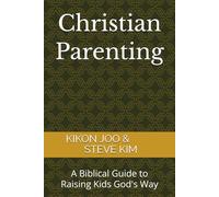 Christian Parenting: A Biblical Guide to Raising Kids God's Way