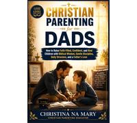 CHRISTIAN PARENTING FOR DADS: How to Raise Faith-Filled, Confident, and Kind Children with Biblical Wisdom, Gentle Discipline, Daily Structure, and a Father's Love: 3
