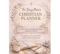Christian Planner for Busy Mums: A Faith-Filled Weekly Guide to Stay Organised, Grow in Faith, and Live with Purpose.