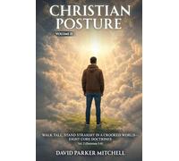 Christian Posture: Walk Tall, Stand Straight in a Crooked World - Core Doctrines: Vol. 2 (Doctrines 5-8)