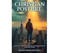 Christian Posture: Walk Tall, Stand Straight in a Crooked World - Core Doctrines: VOL I