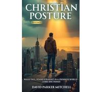 Christian Posture: Walk Tall, Stand Straight in a Crooked World - Core Doctrines: VOL I
