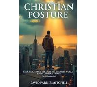 Christian Posture: Walk Tall, Stand Straight in a Crooked World - Eight Core Doctrines: Vol. 1 (Doctrines 1-4)