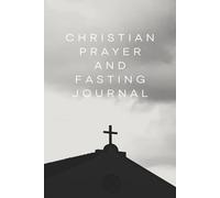 Christian Prayer and Fasting Journal: A Guided 100-Day Journey for Spiritual Growth, Daily Reflections, and Faithful Fasting