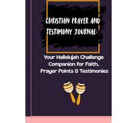Christian Prayer and Testimony Journal: Your Hallelujah Challenge Companion for Faith, Prayer Points & Testimonies