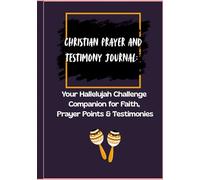 Christian Prayer and Testimony Journal: Your Hallelujah Challenge Companion for Faith, Prayer Points & Testimonies