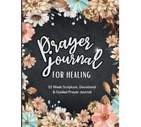 Christian Prayer Journal for Healing: A Weekly Scripture and Reflection Guide to Heal Your Body, Mind and Soul: Faith-Based Healing for Women: Daily Reflections and Prayers
