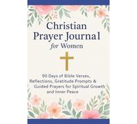 Christian Prayer Journal for Women: 90 Days of Bible Verses, Reflections, Gratitude Prompts & Guided Prayers for Spiritual Growth and Inner Peace