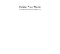 Christian Prayer Planner: A 30-Day Guided Journal for Faith, Gratitude, and Scripture: Reflect, Pray, and Grow Spiritually Each Day