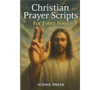 Christian Prayer Scripts : For Every Need: Simple Prayers for Real Life Moments (Self Development)