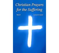 Christian Prayers for the Suffering: Vol. II