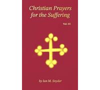 Christian Prayers for the Suffering: Vol. III