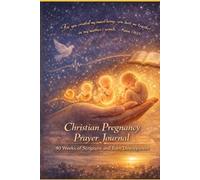 Christian Pregnancy Prayer Journal: 40 Weeks of Faith, Reflection, and Fetal Development Prayers: Pray Through Every Trimester and Fetal Development with God