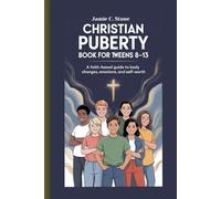 CHRISTIAN PUBERTY BOOK FOR TWEENS 8-13: A Faith-Based Guide to Body Changes, Emotions, and Self-Worth