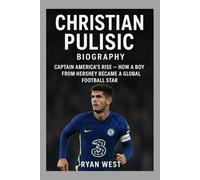 Christian Pulisic-Biography: Captain America’s Rise-How a Boy from Hershey Became a Global Football Star