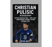 Christian Pulisic-Biography: Captain America’s Rise-How a Boy from Hershey Became a Global Football Star