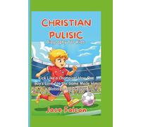 Christian Pulisic Biography for Kids: Kick Like a Champion! How One Boy’s Love for the Game Made Him a Global Soccer Legend