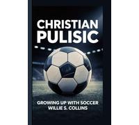 CHRISTIAN PULISIC BIOGRAPHY: Growing Up with Soccer