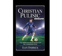 CHRISTIAN PULISIC BIOGRAPHY: The American Dream Rewritten on a European Pitch