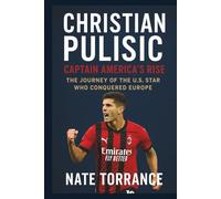 CHRISTIAN PULISIC: Captain America’s Rise: The Journey of the U.S. Star Who Conquered Europe.