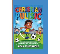 CHRISTIAN PULISIC: The American Soccer Wonder Who Worked Hard to Reach the Top