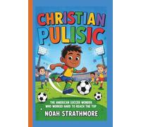 CHRISTIAN PULISIC: The American Soccer Wonder Who Worked Hard to Reach the Top