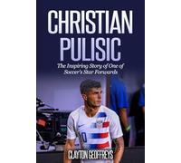 Christian Pulisic: The Inspiring Story of One of Soccer's Versatile Attackers (Soccer Biography Books)