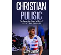 Christian Pulisic: The Inspiring Story of One of Soccer's Versatile Attackers (Soccer Biography Books)