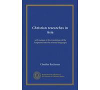 Christian researches in Asia: with notices of the translation of the Scriptures into the oriental languages