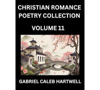 Christian Romance Poetry Collection (Part 11)- Love's Divine Hymn, the Beloved's Song, Verses of Faith and Passion, Anthology of Eternal Embrace and Sacred Whispers, Poems of Love and Devotion