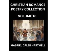 Christian Romance Poetry Collection (Part 18)- Love's Divine Hymn, the Beloved's Song, Verses of Faith and Passion, Anthology of Eternal Embrace and Sacred Whispers, Poems of Love and Devotion