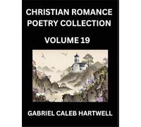 Christian Romance Poetry Collection (Part 19)- Divine Melodies of Affection: An Anthology of Eternal Devotion, Sacred Verses of Faith, Passion, and the Beloved's Eternal Song