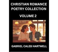 Christian Romance Poetry Collection (Part 2)- Love's Divine Hymn, the Beloved's Song, Verses of Faith and Passion, Anthology of Eternal Embrace and Sacred Whispers, Poems of Love and Devotion
