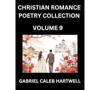 Christian Romance Poetry Collection (Part 9)- Love's Divine Hymn, the Beloved's Song, Verses of Faith and Passion, Anthology of Eternal Embrace and Sacred Whispers, Poems of Love and Devotion