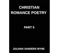 Christian Romance Poetry (Part 5)- Eternal Whispers, Poems of Unfailing Love and Enduring Promise in God's Everlasting Grace: Poems of Covenant and ... Weaving Love Through Scripture's Light