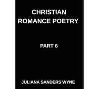 Christian Romance Poetry (Part 6)- Heaven's Tapestry, Weaving Love, Faith, and Grace Through the Sacred Threads of Scripture: Poems of Covenant and ... Weaving Love Through Scripture's Light