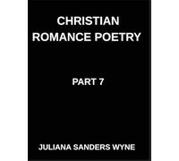 Christian Romance Poetry (Part 7)- The Lover's Psalm, A Symphony of Faith, Flesh, and the Holy Longing of the Soul: Poems of Covenant and Passion, ... Weaving Love Through Scripture's Light