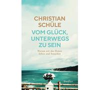 Christian Schül Vom Glück, unterwegs zu sein: Warum wir das Reisen l (Tapa dura)