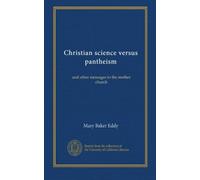 Christian science versus pantheism: and other messages to the mother church