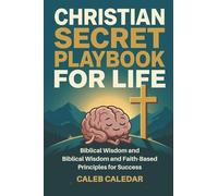 Christian Secret Playbook for Life: Biblical Wisdom and Faith-Based Principles for Success: A Teen and Young Adult’s Guide to Finding Purpose and Living a God-Centered Life