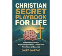 Christian Secret Playbook for Life: Biblical Wisdom and Faith-Based Principles for Success: A Teen and Young Adult’s Guide to Finding Purpose and Living a God-Centered Life