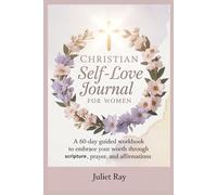Christian Self-Love Journal for Women: A 60-Day Guided Workbook to Embrace Your Worth Through Scripture, Prayer, and Affirmations